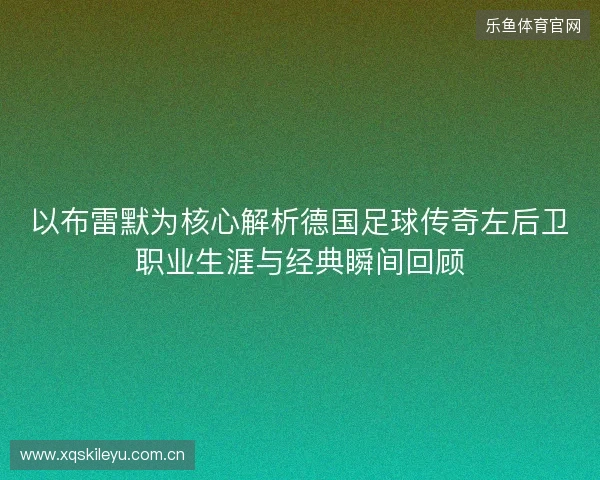 以布雷默为核心解析德国足球传奇左后卫职业生涯与经典瞬间回顾 以布雷默为核心解析德国足球传奇左后卫职业生涯与经典瞬间回顾
