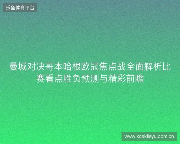 曼城对决哥本哈根欧冠焦点战全面解析比赛看点胜负预测与精彩前瞻 曼城对决哥本哈根欧冠焦点战全面解析比赛看点胜负预测与精彩前瞻